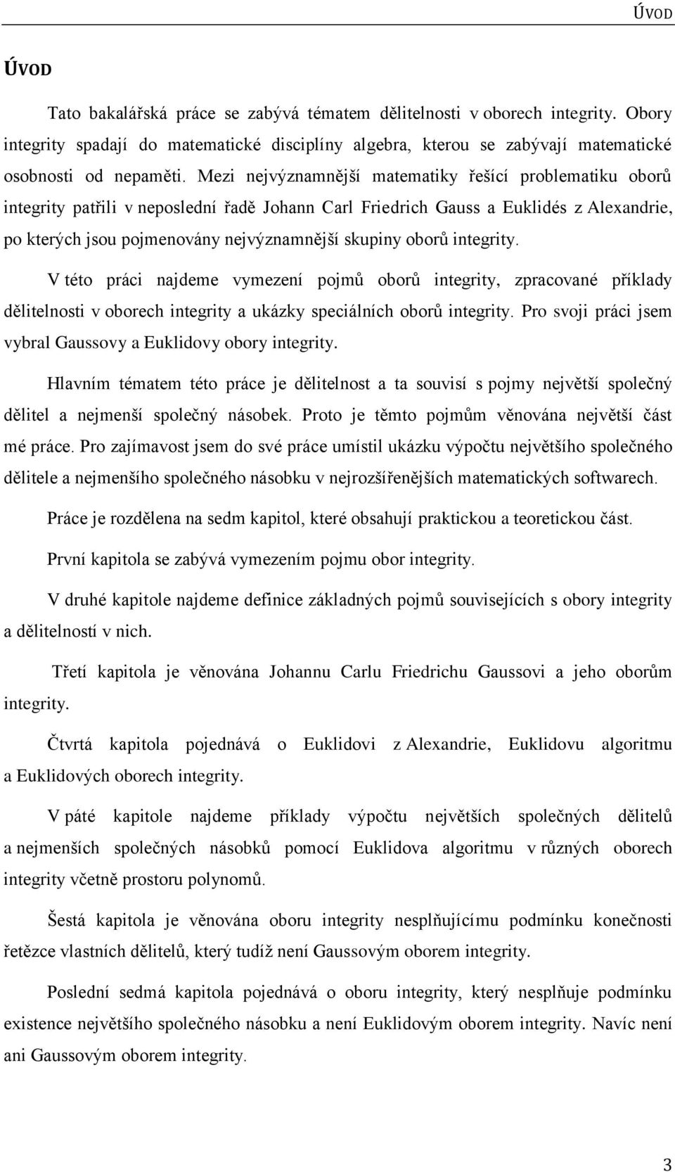 oborů integrity. V této práci najdeme vymezení pojmů oborů integrity, zpracované příklady dělitelnosti v oborech integrity a ukázky speciálních oborů integrity.