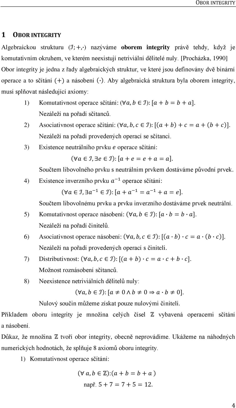 Aby algebraická struktura byla oborem integrity, musí splňovat následující axiomy: 1) Komutativnost operace sčítání: ( ). Nezáleží na pořadí sčítanců. 2) Asociativnost operace sčítání: ( ).