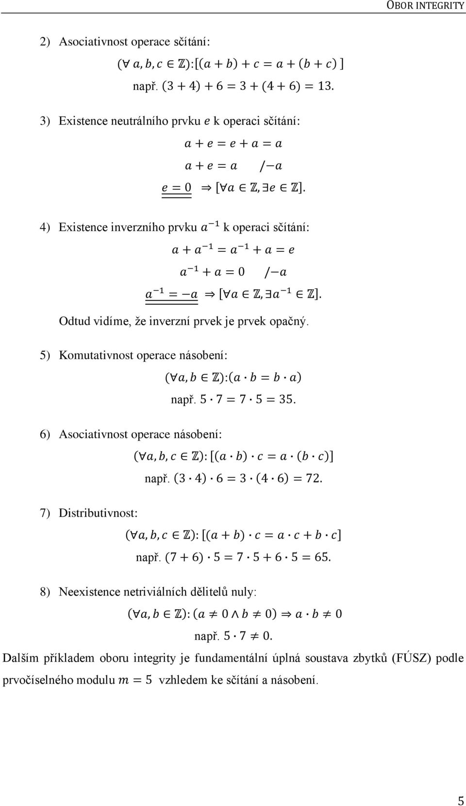 prvek je prvek opačný. 5) Komutativnost operace násobení: : např.. 6) Asociativnost operace násobení: např.