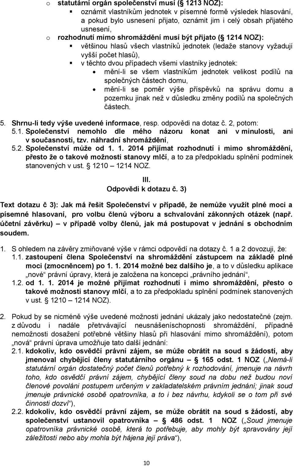 pdílů na splečných částech dmu, mění-li se pměr výše příspěvků na správu dmu a pzemku jinak než v důsledku změny pdílů na splečných částech. 5. Shrnu-li tedy výše uvedené infrmace, resp.