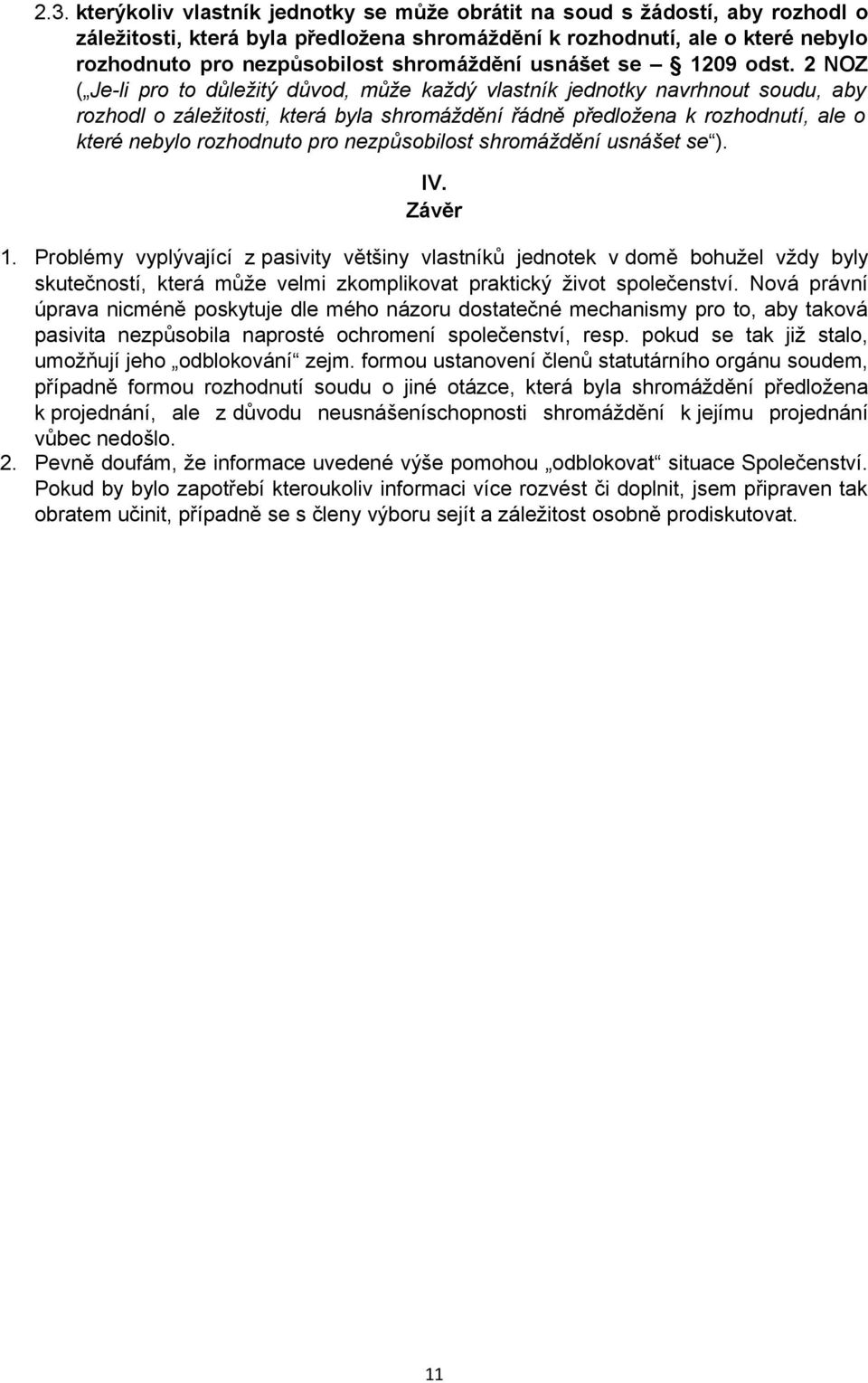 usnášet se ). IV. Závěr 1. Prblémy vyplývající z pasivity většiny vlastníků jedntek v dmě bhužel vždy byly skutečnstí, která může velmi zkmplikvat praktický živt splečenství.