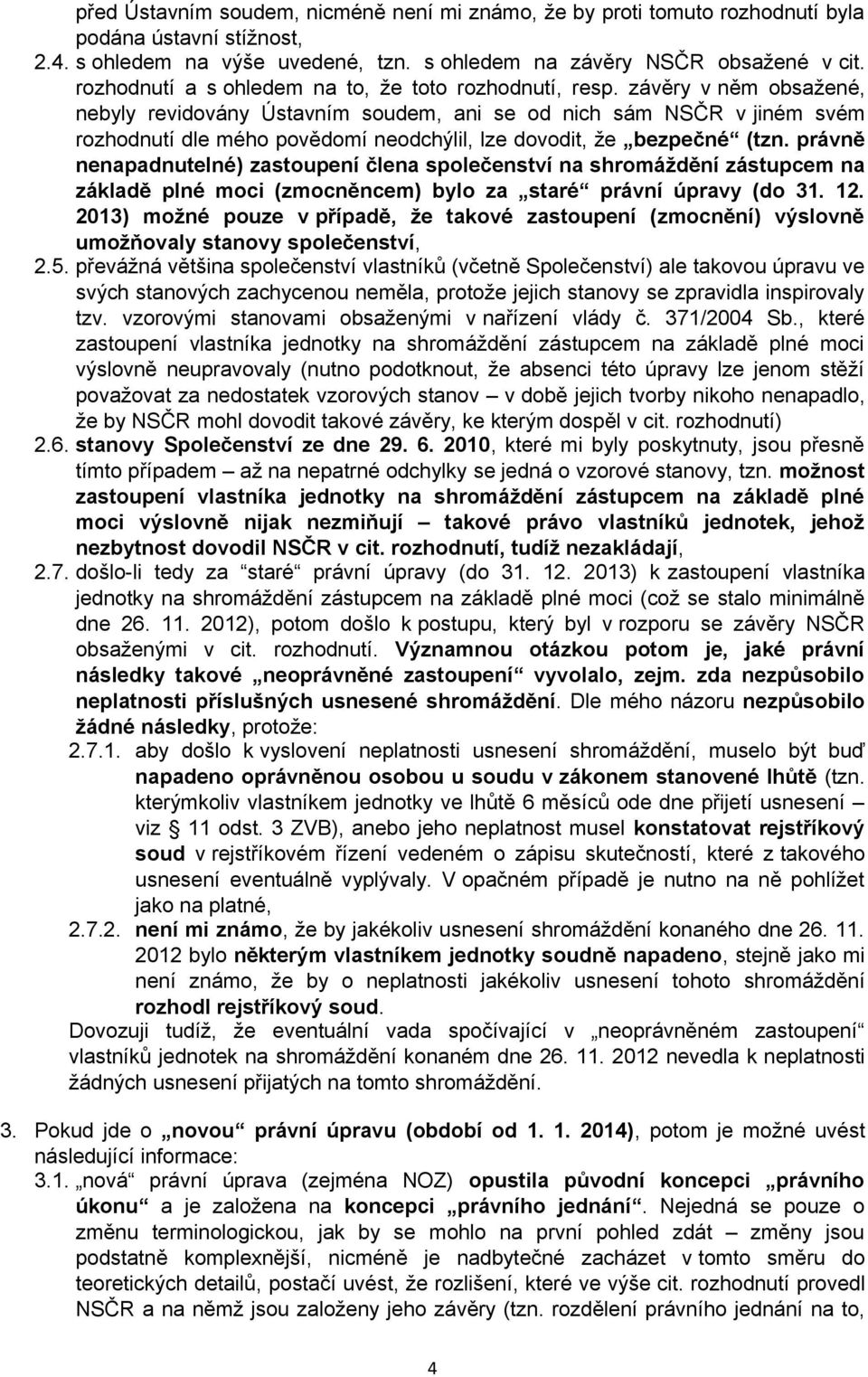 závěry v něm bsažené, nebyly revidvány Ústavním sudem, ani se d nich sám NSČR v jiném svém rzhdnutí dle méh pvědmí nedchýlil, lze dvdit, že bezpečné (tzn.