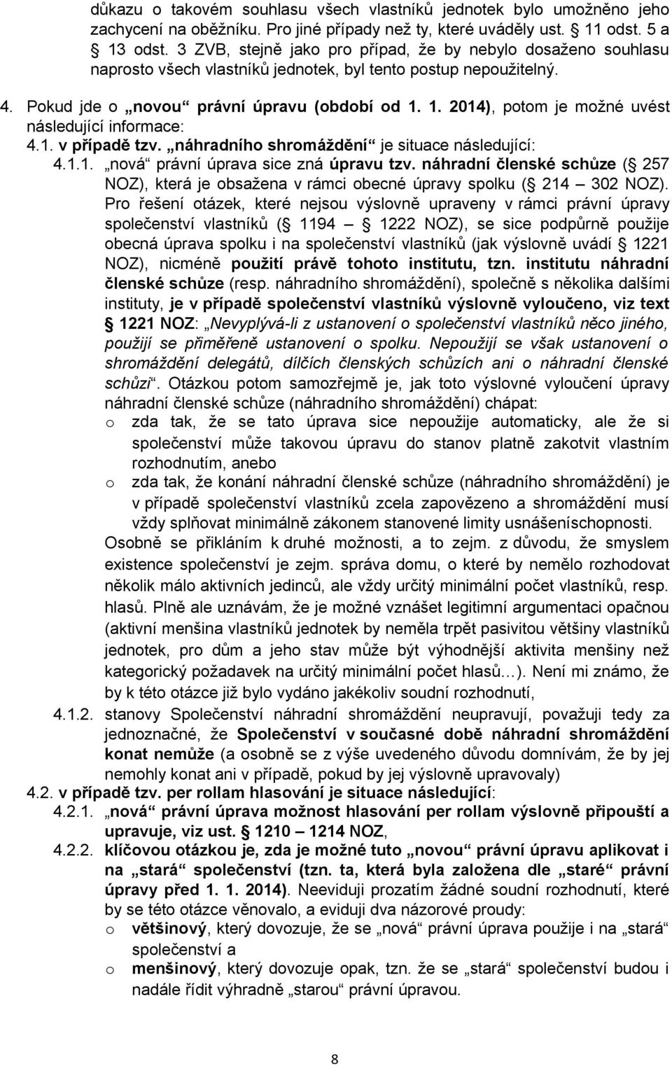 1. 2014), ptm je mžné uvést následující infrmace: 4.1. v případě tzv. náhradníh shrmáždění je situace následující: 4.1.1. nvá právní úprava sice zná úpravu tzv.