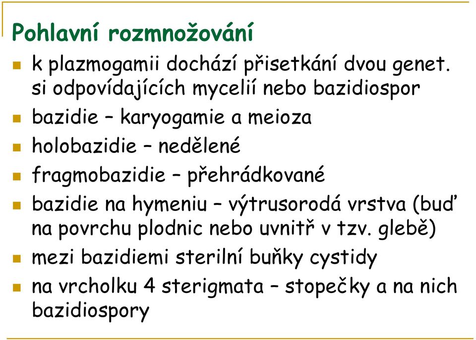 fragmobazidie přehrádkované bazidie na hymeniu výtrusorodá vrstva (buď na povrchu plodnic