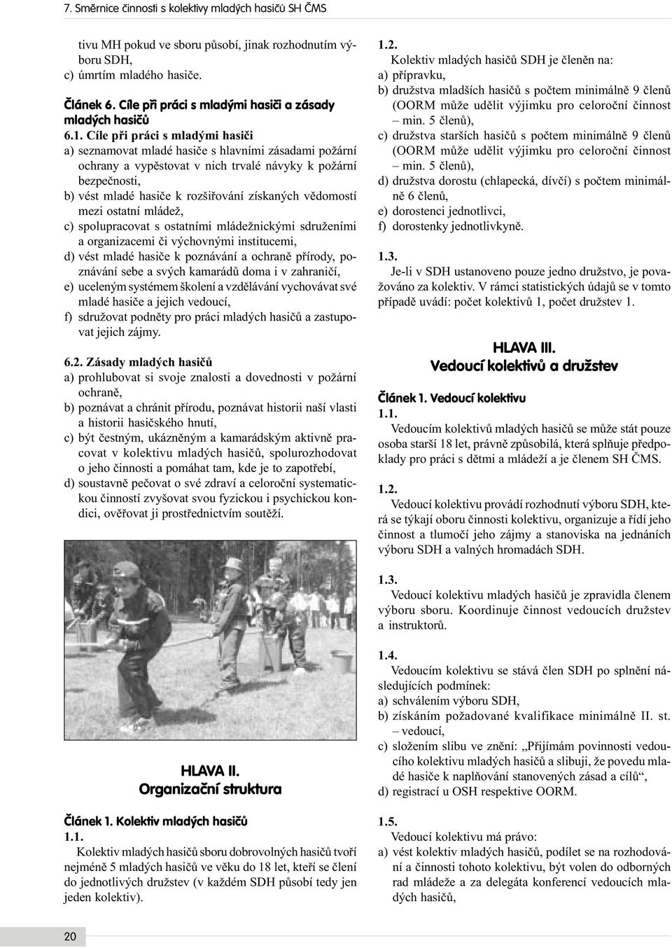 Cíle pøi práci s mladými hasièi a) seznamovat mladé hasièe s hlavními zásadami požární ochrany a vypìstovat v nich trvalé návyky k požární bezpeènosti, b) vést mladé hasièe k rozšiøování získaných