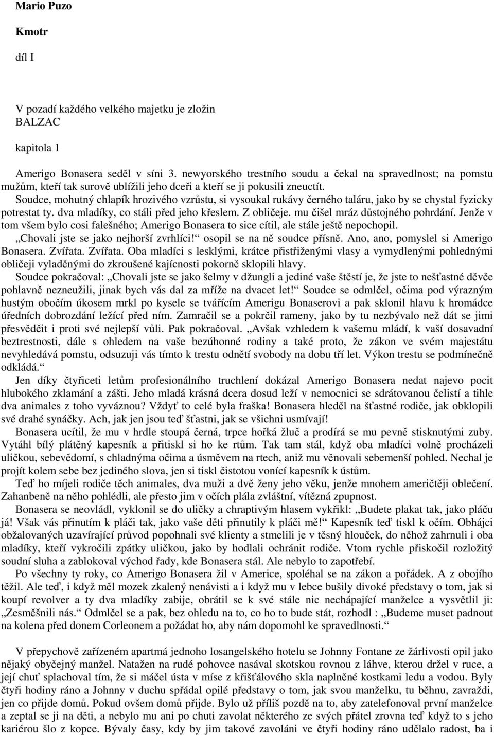 Soudce, mohutný chlapík hrozivého vzrůstu, si vysoukal rukávy černého taláru, jako by se chystal fyzicky potrestat ty. dva mladíky, co stáli před jeho křeslem. Z obličeje.