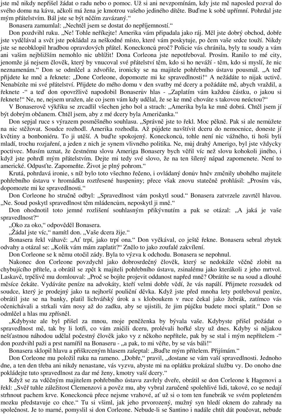 Měl jste dobrý obchod, dobře jste vydělával a svět jste pokládal za neškodné místo, které vám poskytuje, po čem vaše srdce touží. Nikdy jste se neobklopil hradbou opravdových přátel. Koneckonců proč?