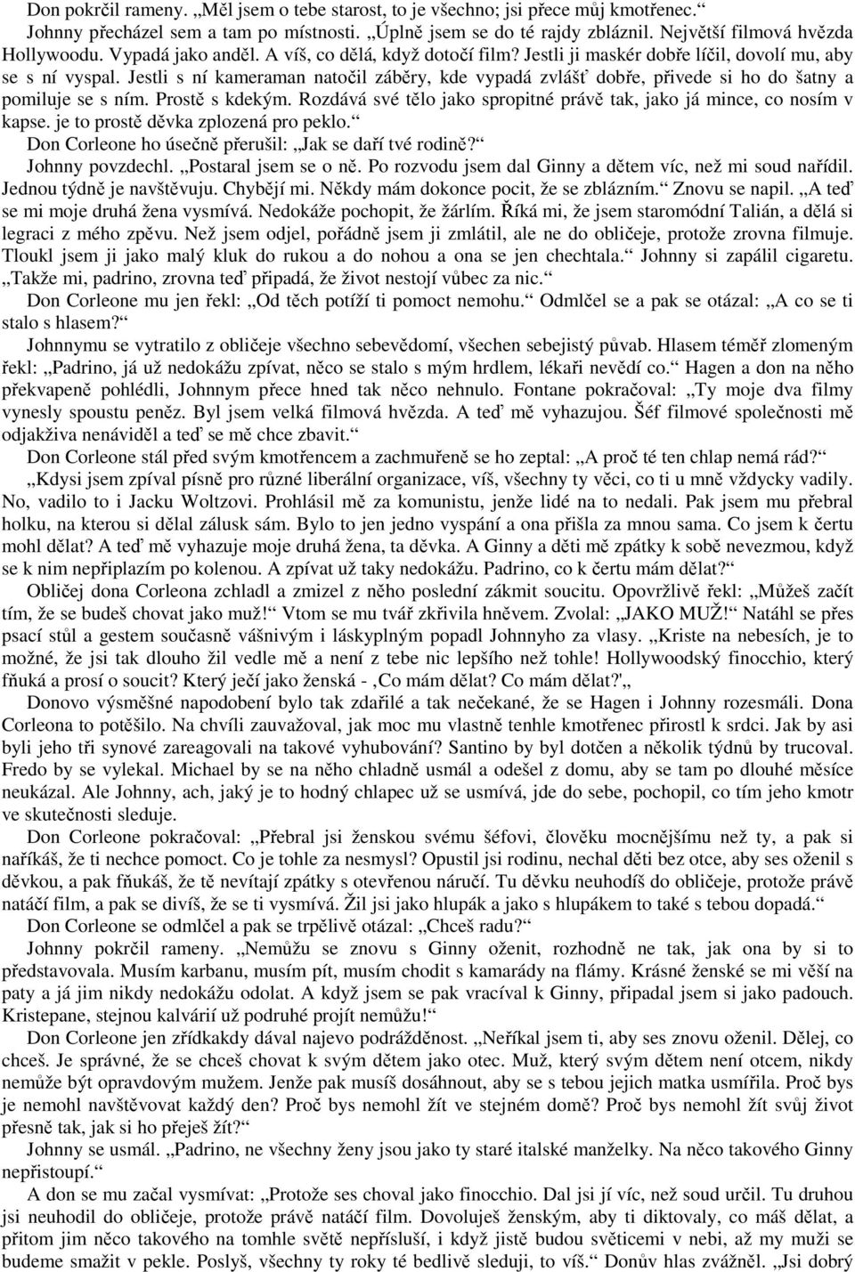 Jestli s ní kameraman natočil záběry, kde vypadá zvlášť dobře, přivede si ho do šatny a pomiluje se s ním. Prostě s kdekým. Rozdává své tělo jako spropitné právě tak, jako já mince, co nosím v kapse.