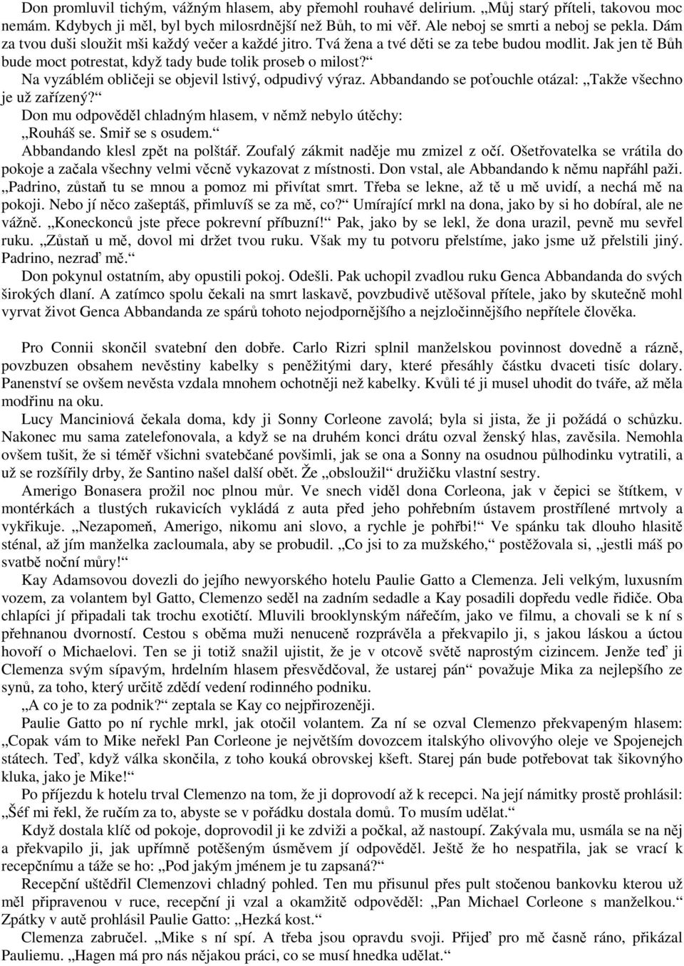 Na vyzáblém obličeji se objevil lstivý, odpudivý výraz. Abbandando se poťouchle otázal: Takže všechno je už zařízený? Don mu odpověděl chladným hlasem, v němž nebylo útěchy: Rouháš se.