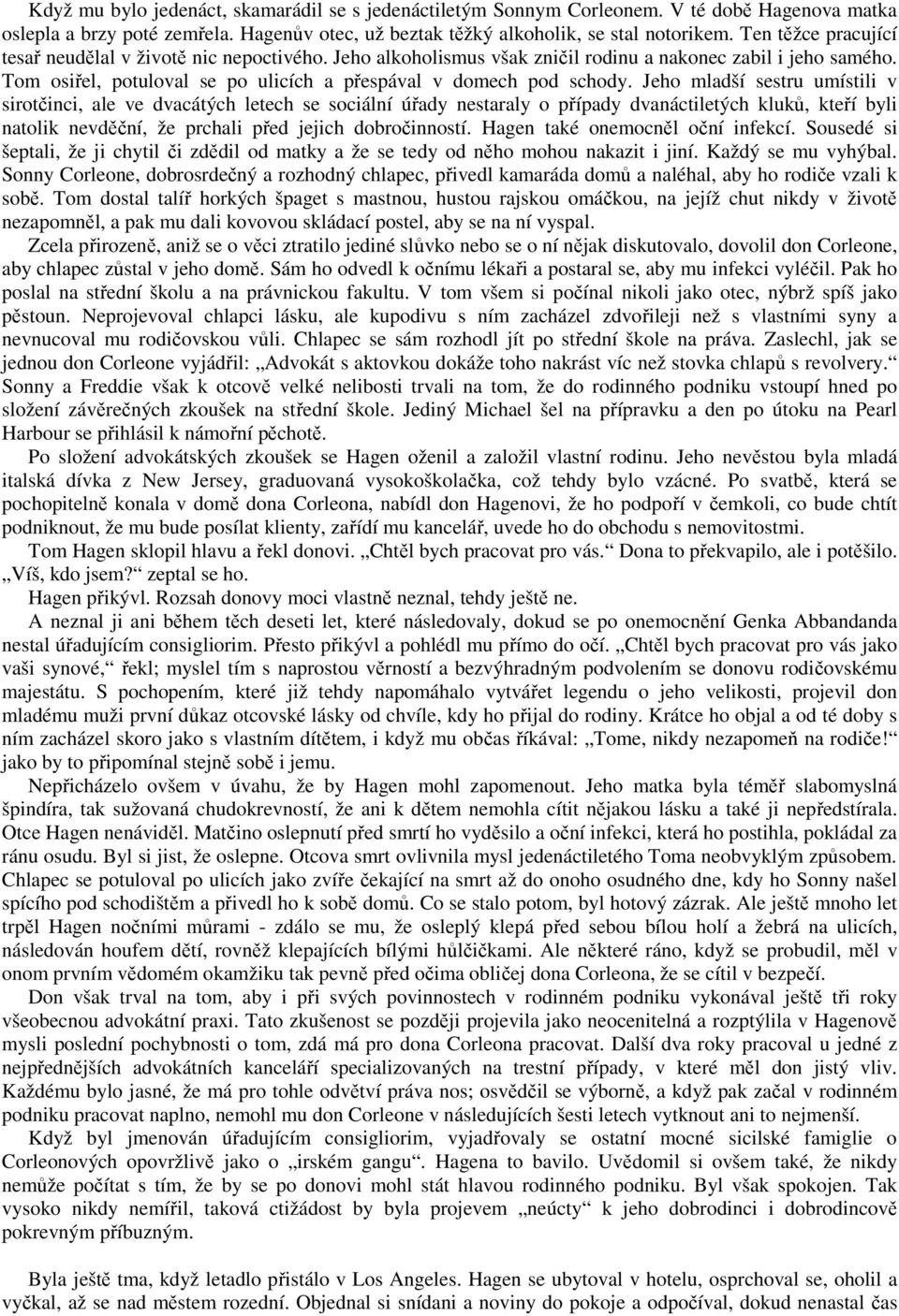 Jeho mladší sestru umístili v sirotčinci, ale ve dvacátých letech se sociální úřady nestaraly o případy dvanáctiletých kluků, kteří byli natolik nevděční, že prchali před jejich dobročinností.