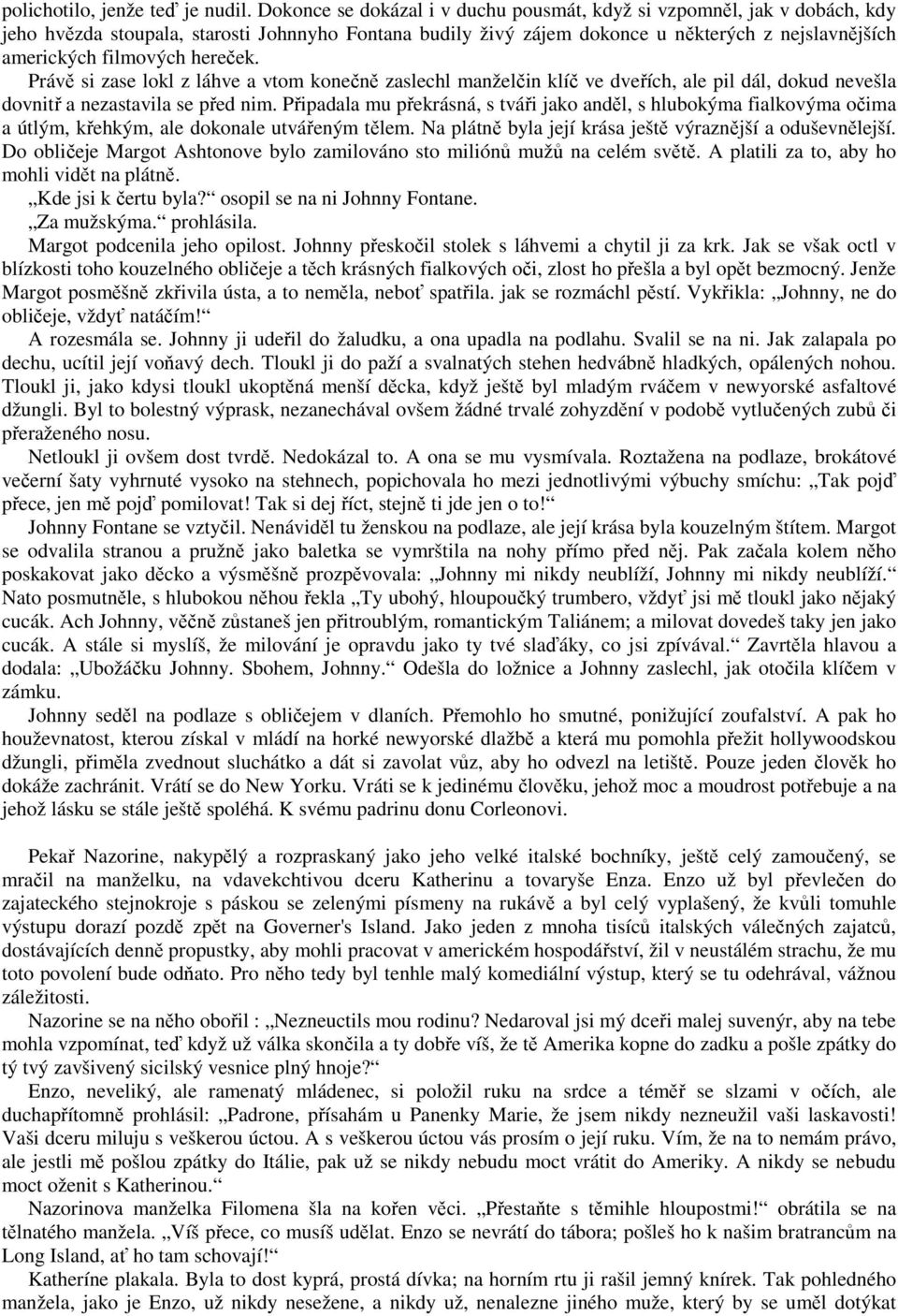 hereček. Právě si zase lokl z láhve a vtom konečně zaslechl manželčin klíč ve dveřích, ale pil dál, dokud nevešla dovnitř a nezastavila se před nim.