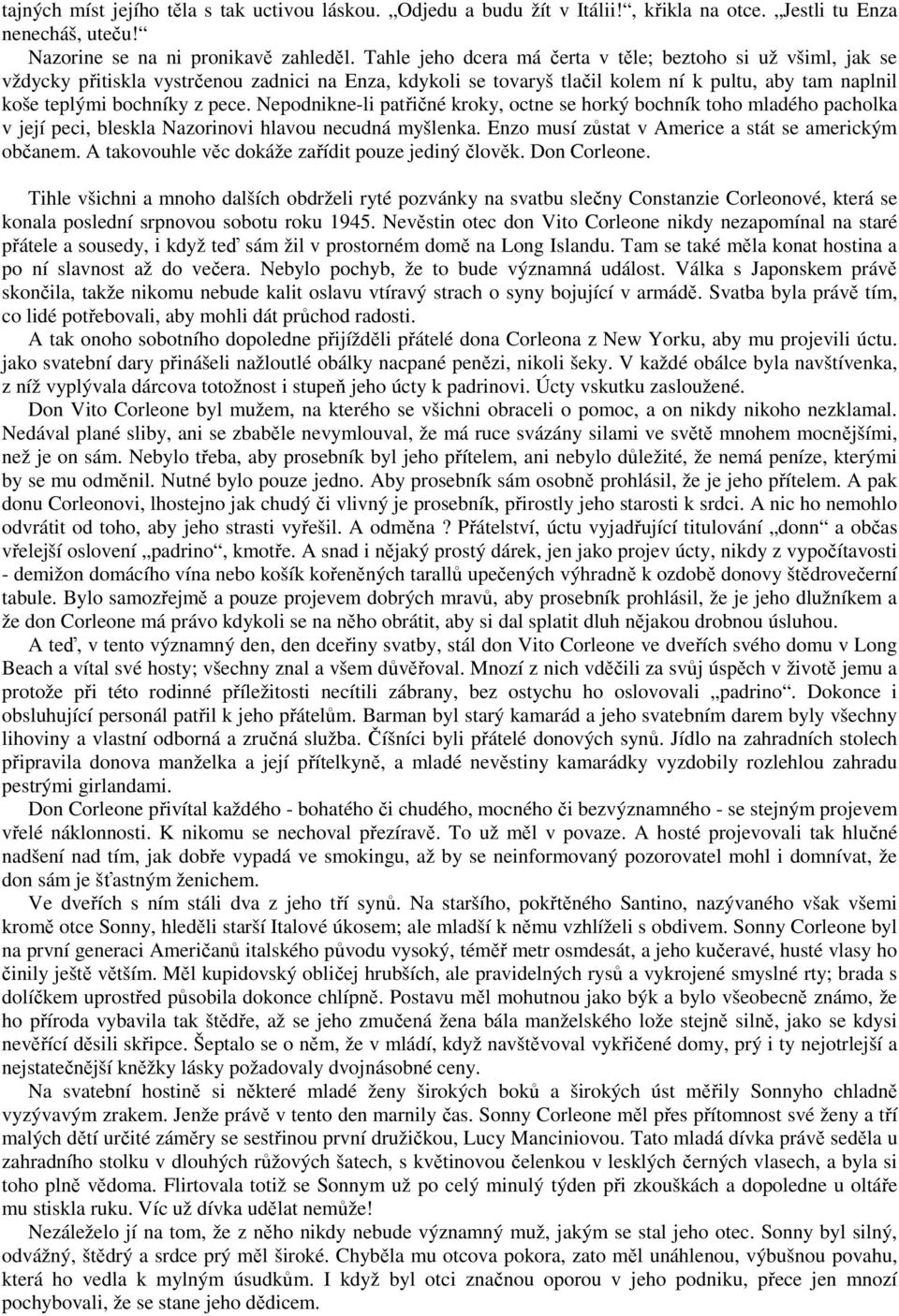 Nepodnikne-li patřičné kroky, octne se horký bochník toho mladého pacholka v její peci, bleskla Nazorinovi hlavou necudná myšlenka. Enzo musí zůstat v Americe a stát se americkým občanem.