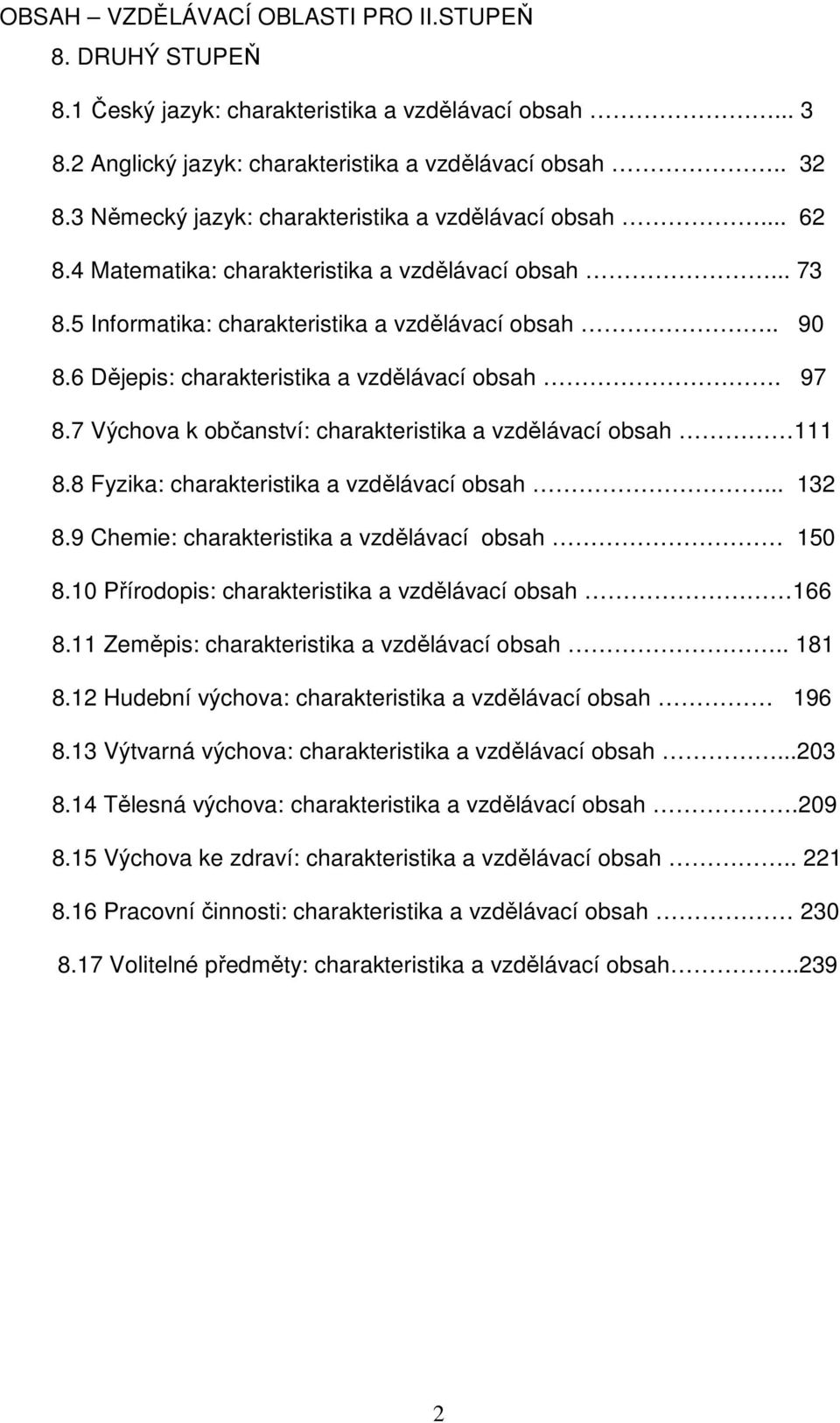 6 Dějepis: charakteristika a vzdělávací obsah. 97 8.7 Výchova k občanství: charakteristika a vzdělávací obsah 111 8.8 Fyzika: charakteristika a vzdělávací obsah... 132 8.