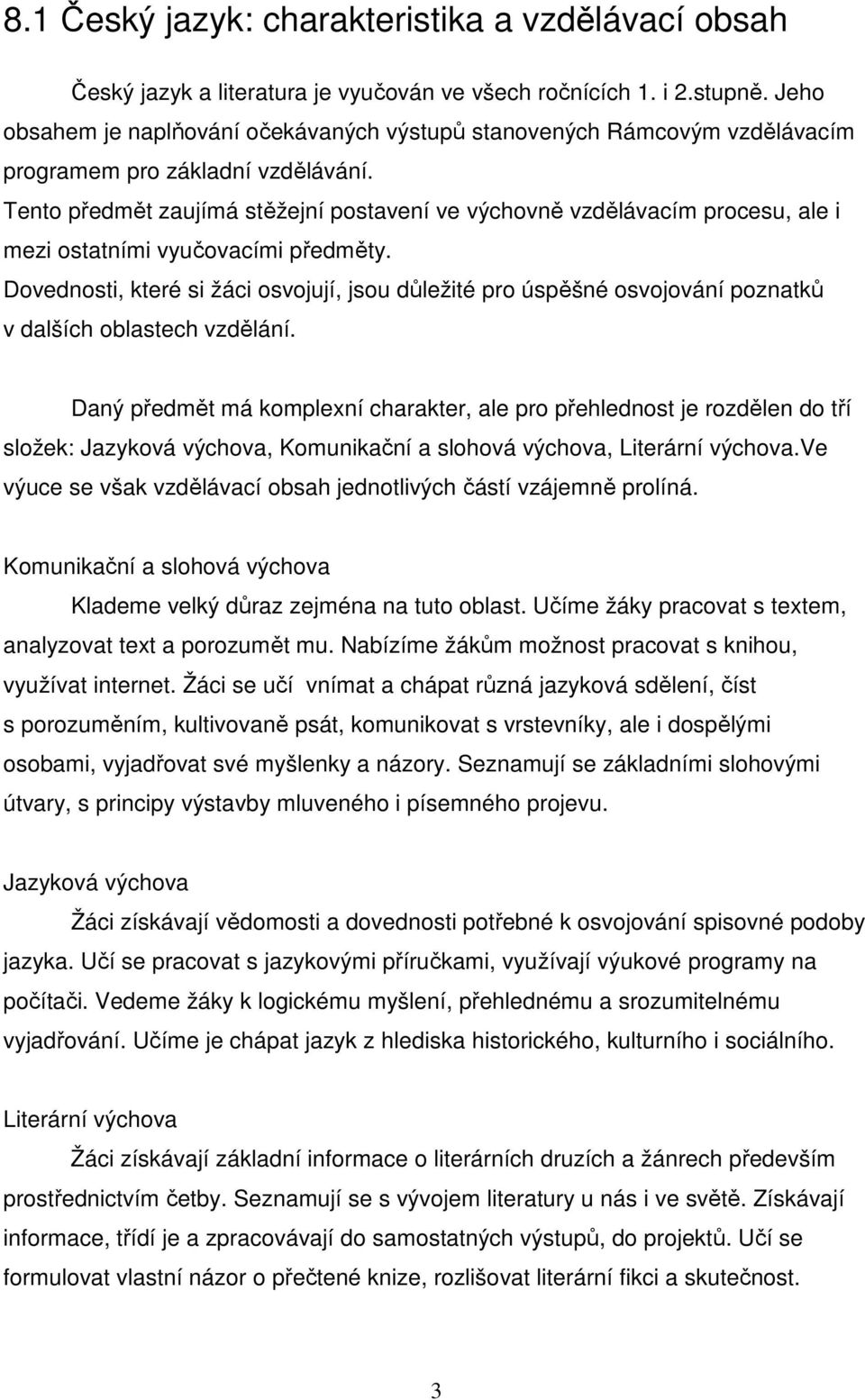 Tento předmět zaujímá stěžejní postavení ve výchovně vzdělávacím procesu, ale i mezi ostatními vyučovacími předměty.