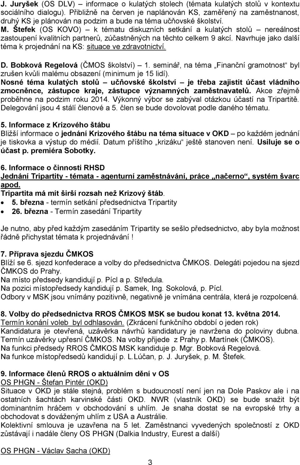 Štefek (OS KOVO) k tématu diskuzních setkání a kulatých stolů nereálnost zastoupení kvalitních partnerů, zúčastněných na těchto celkem 9 akcí.