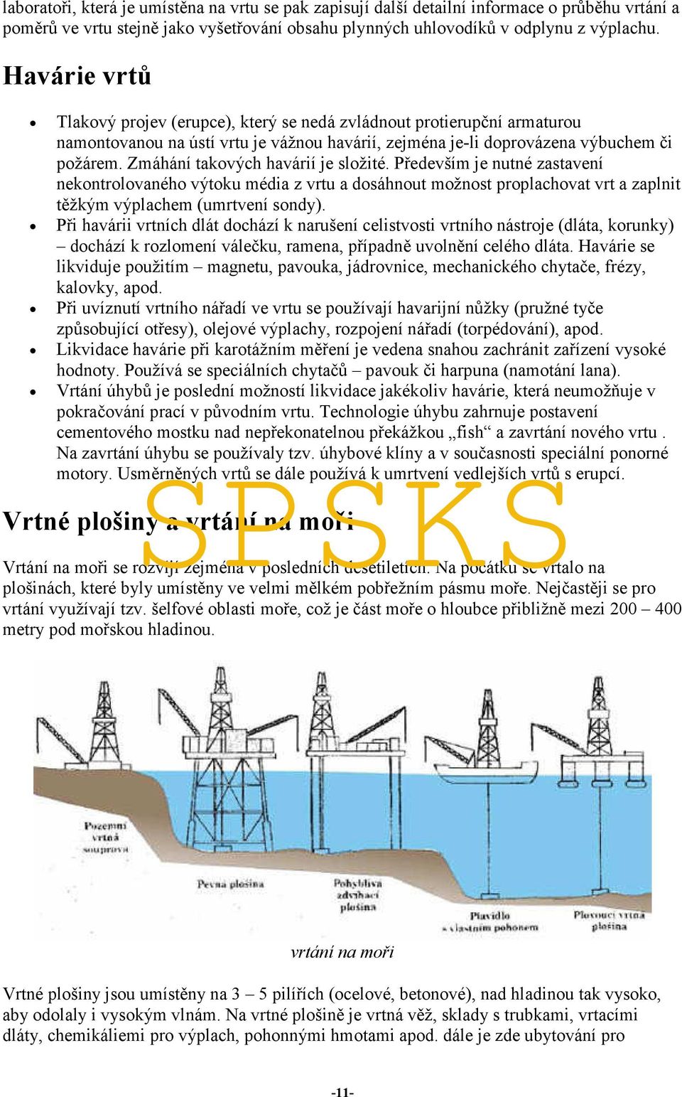 Zmáhání takových havárií je složité. Především je nutné zastavení nekontrolovaného výtoku média z vrtu a dosáhnout možnost proplachovat vrt a zaplnit těžkým výplachem (umrtvení sondy).