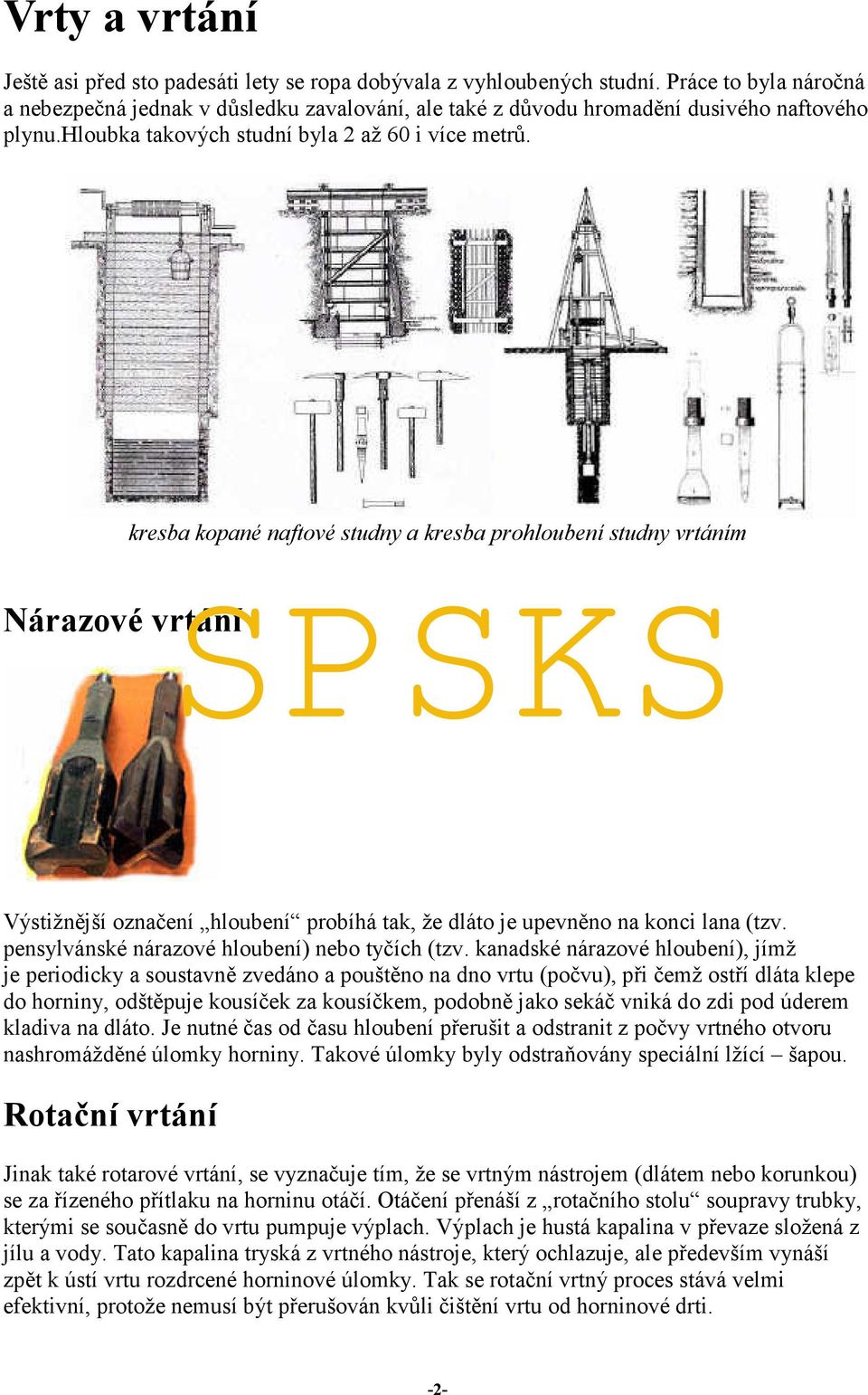Nárazové vrtání kresba kopané naftové studny a kresba prohloubení studny vrtáním Výstižnější označení hloubení probíhá tak, že dláto je upevněno na konci lana (tzv.
