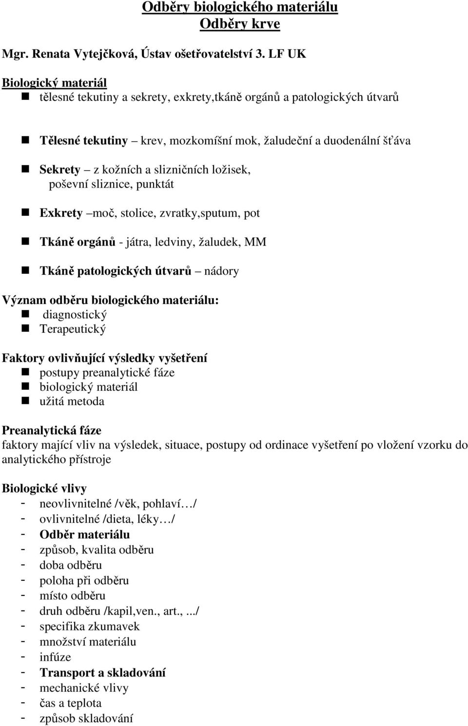 ložisek, poševní sliznice, punktát Exkrety moč, stolice, zvratky,sputum, pot Tkáně orgánů - játra, ledviny, žaludek, MM Tkáně patologických útvarů nádory Význam odběru biologického materiálu: