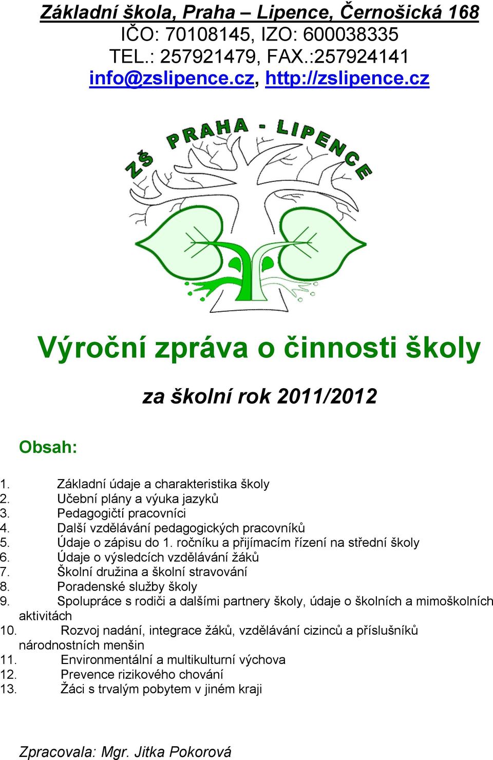 Další vzdělávání pedagogických pracovníků 5. Údaje o zápisu do 1. ročníku a přijímacím řízení na střední školy 6. Údaje o výsledcích vzdělávání žáků 7. Školní družina a školní stravování 8.