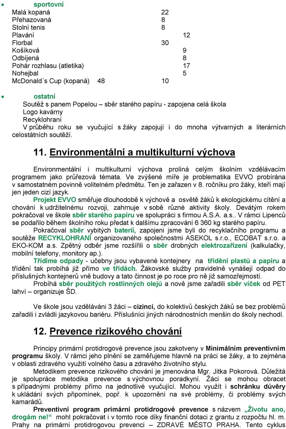 Environmentální a multikulturní výchova Environmentální i multikulturní výchova prolíná celým školním vzdělávacím programem jako průřezová témata.