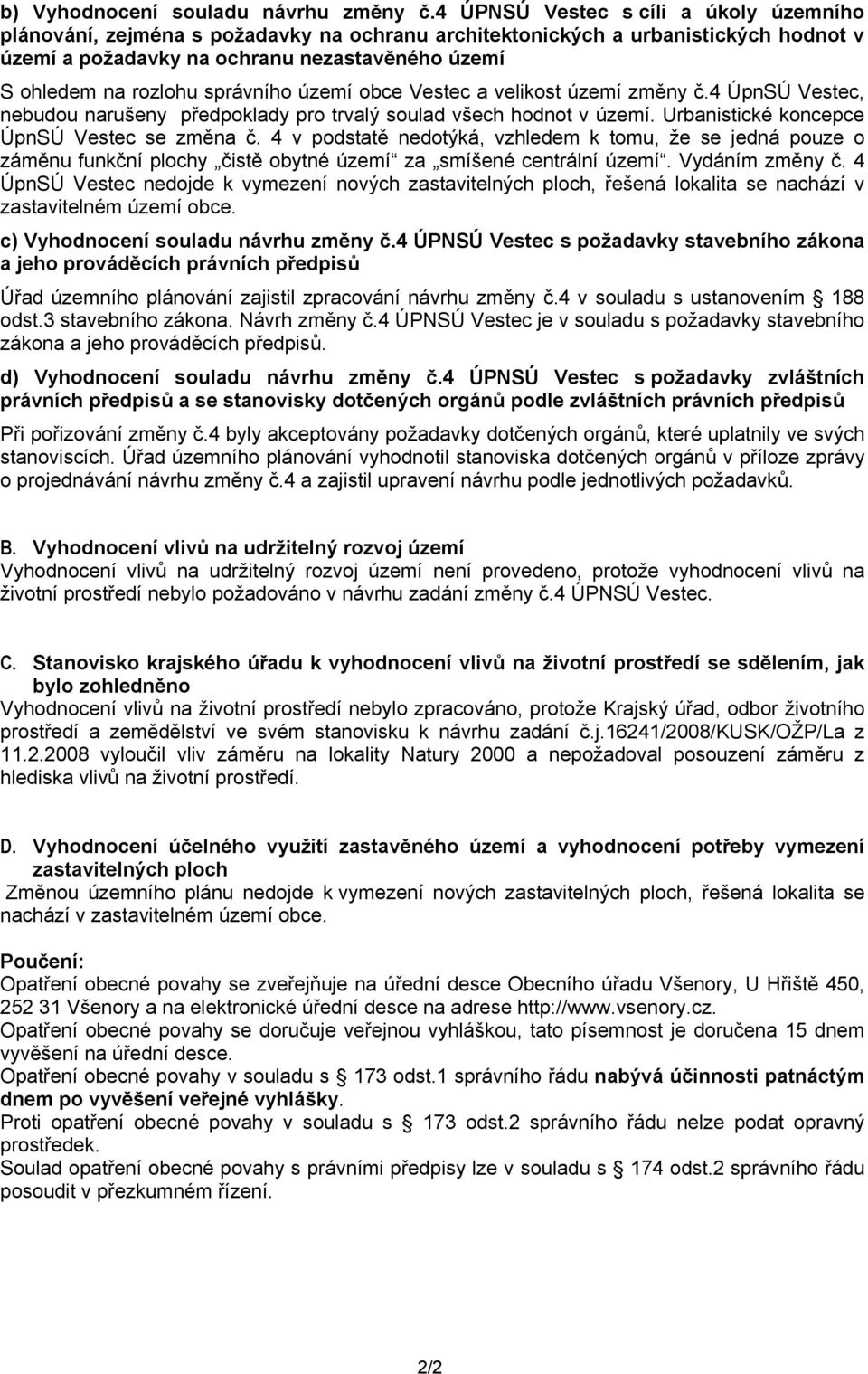 správního území obce Vestec a velikost území změny č.4 ÚpnSÚ Vestec, nebudou narušeny předpoklady pro trvalý soulad všech hodnot v území. Urbanistické koncepce ÚpnSÚ Vestec se změna č.