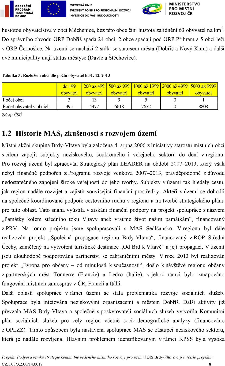 Na území se nachází 2 sídla se statusem města (Dobříš a Nový Knín) a další dvě municipality mají status městyse (Davle a Štěchovice). Tabulka 3: Rozložení obcí dle počtu obyvatel k 31. 12.