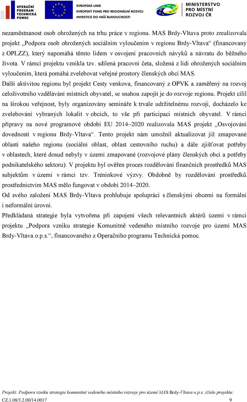 do běžného života. V rámci projektu vznikla tzv. sdílená pracovní četa, složená z lidí ohrožených sociálním vyloučením, která pomáhá zvelebovat veřejné prostory členských obcí MAS.