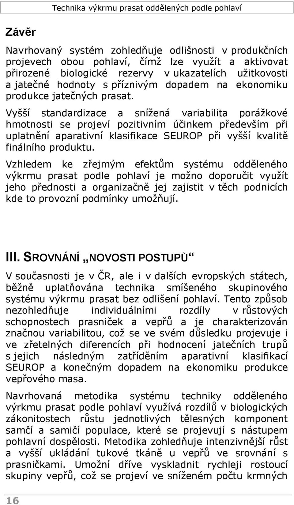 Vyšší standardizace a snížená variabilita porážkové hmotnosti se projeví pozitivním účinkem především při uplatnění aparativní klasifikace SEUROP při vyšší kvalitě finálního produktu.