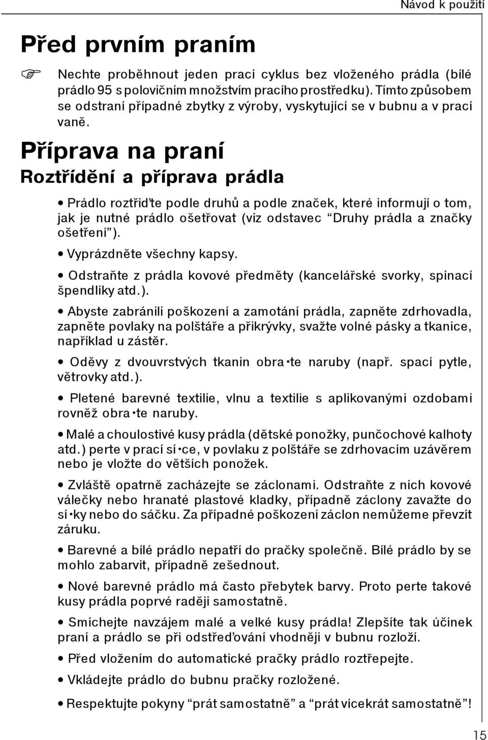 Pøíprava na praní Roztøídìní a pøíprava prádla Prádlo roztøiïte podle druhù a podle znaèek, které informují o tom, jak je nutné prádlo ošetøovat (viz odstavec Druhy prádla a znaèky ošetøení ).