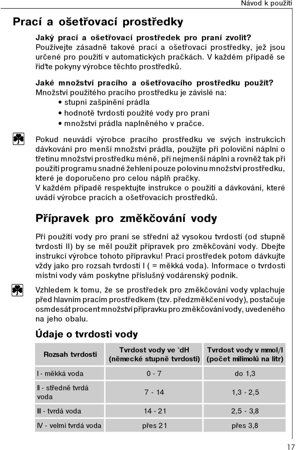 Množství použitého pracího prostøedku je závislé na: stupni zašpinìní prádla hodnotì tvrdosti použité vody pro praní množství prádla naplnìného v praèce.