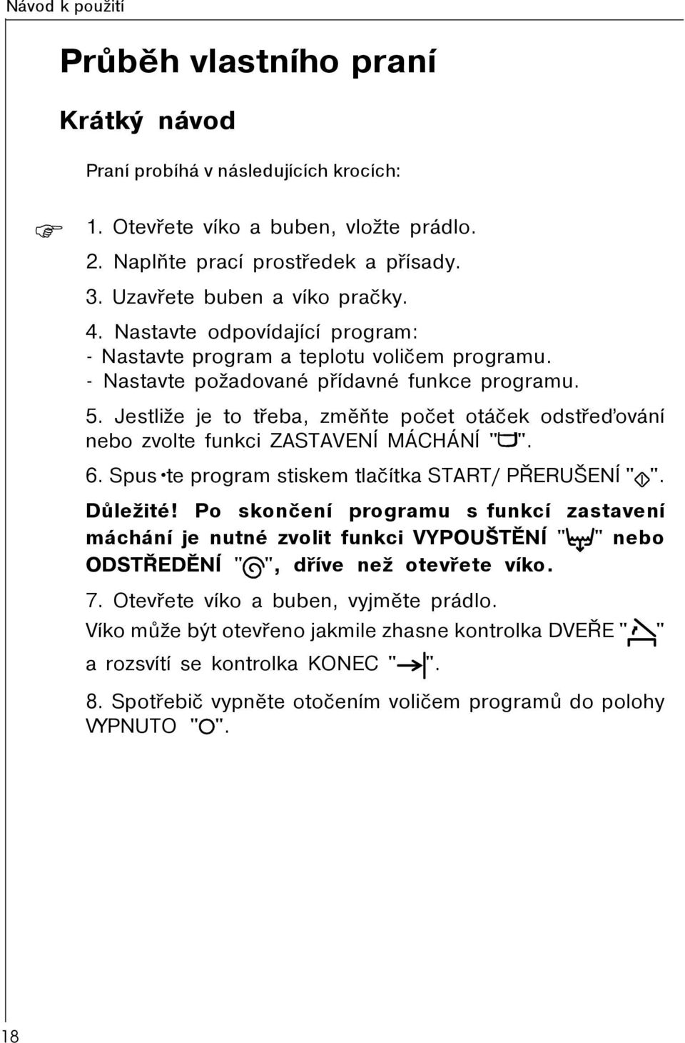 Jestliže je to tøeba, zmìòte poèet otáèek odstøeïování nebo zvolte funkci ZASTAVENÍ MÁCHÁNÍ " ". 6. Spus te program stiskem tlaèítka START/ PØERUŠENÍ " ". Dùležité!