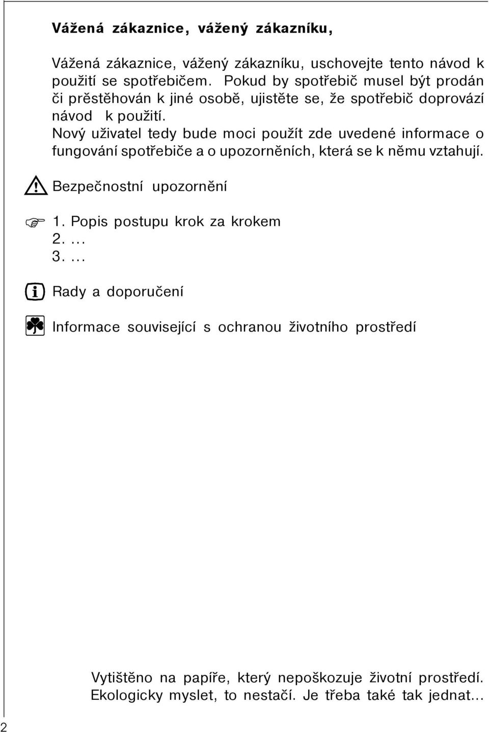 Nový uživatel tedy bude moci použít zde uvedené informace o fungování spotøebièe a o upozornìních, která se k nìmu vztahují. Bezpeènostní upozornìní 1.