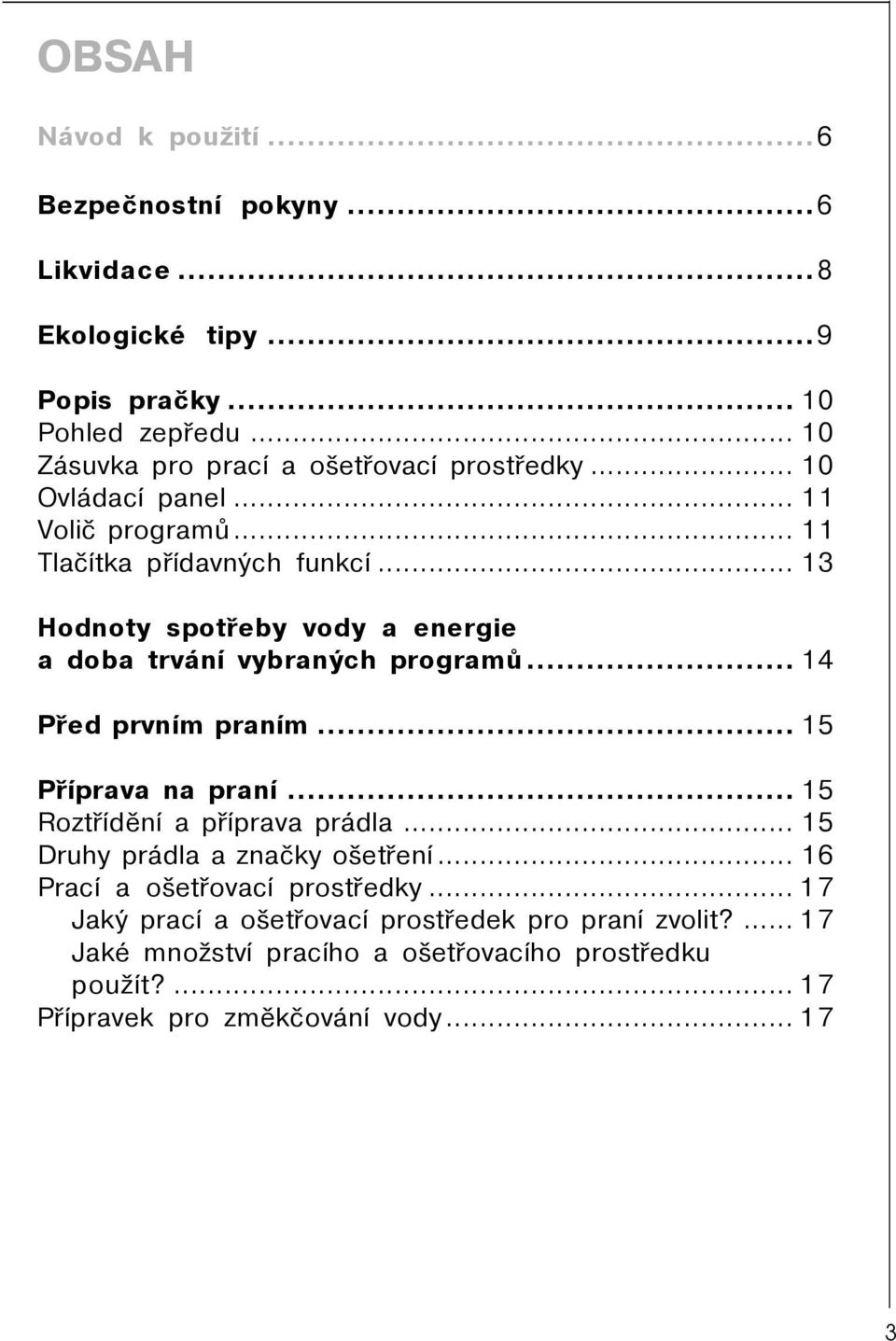 .. 13 Hodnoty spotøeby vody a energie a doba trvání vybraných programù... 14 Pøed prvním praním... 15 Pøíprava na praní... 15 Roztøídìní a pøíprava prádla.