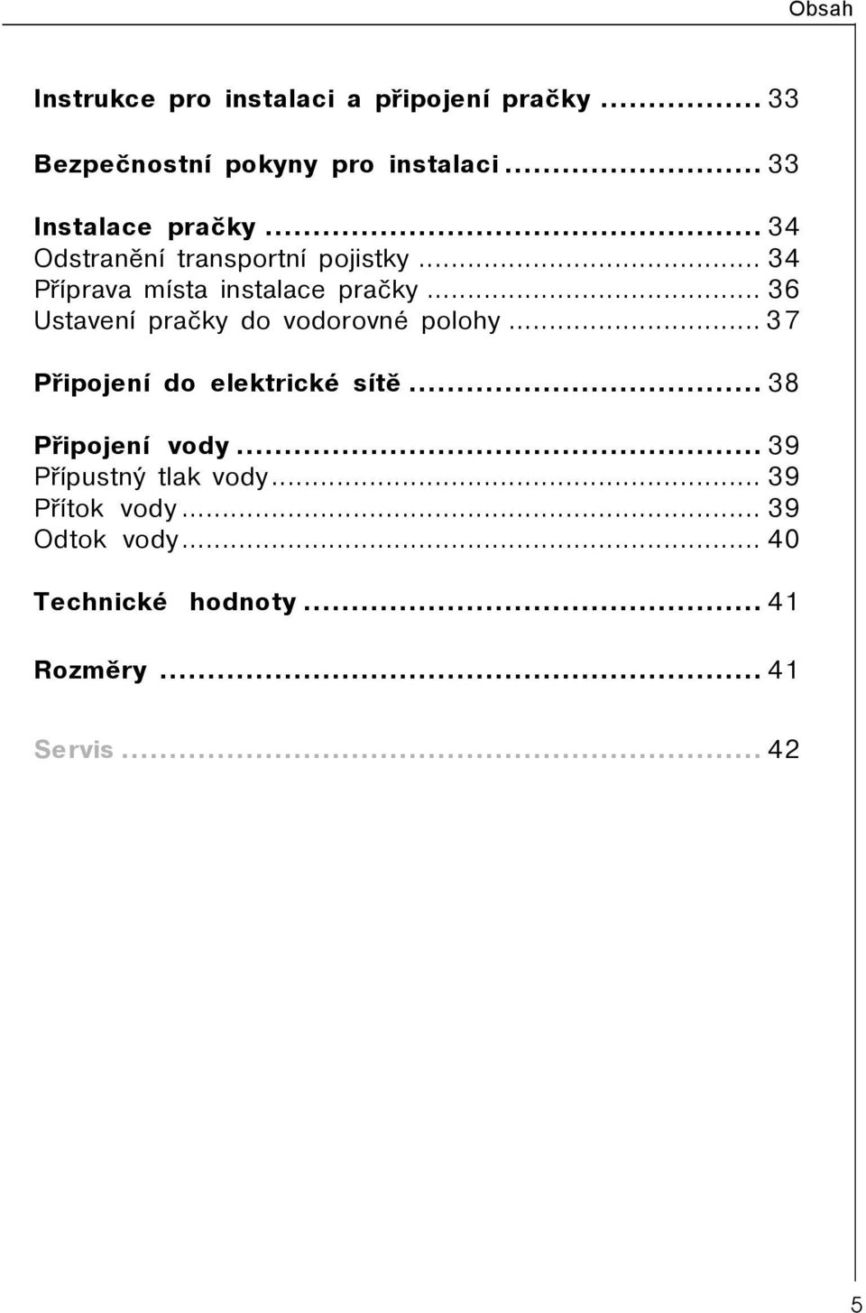 .. 36 Ustavení praèky do vodorovné polohy... 37 Pøipojení do elektrické sítì... 38 Pøipojení vody.