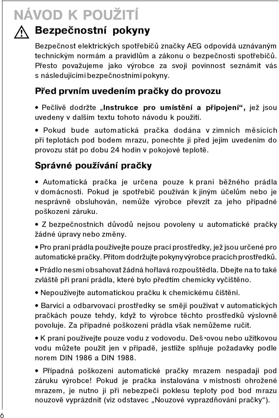 Pøed prvním uvedením praèky do provozu Peèlivì dodržte Instrukce pro umístìní a pøipojení, jež jsou uvedeny v dalším textu tohoto návodu k použití.