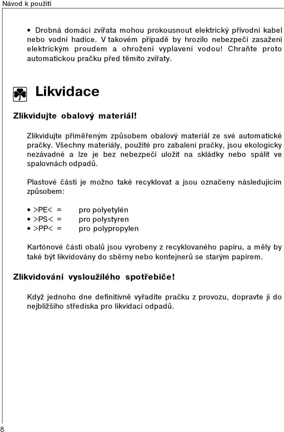 Všechny materiály, použité pro zabalení praèky, jsou ekologicky nezávadné a lze je bez nebezpeèí uložit na skládky nebo spálit ve spalovnách odpadù.