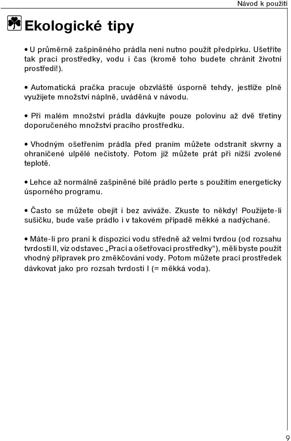 Pøi malém množství prádla dávkujte pouze polovinu až dvì tøetiny doporuèeného množství pracího prostøedku. Vhodným ošetøením prádla pøed praním mùžete odstranit skvrny a ohranièené ulpìlé neèistoty.