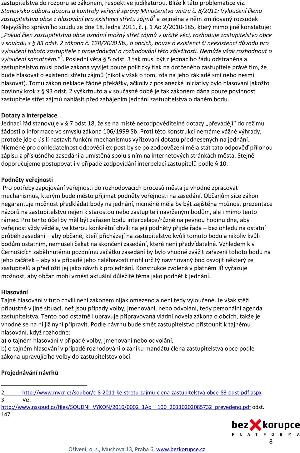 1 Ao 2/2010-185, který mimo jiné konstatuje: Pokud člen zastupitelstva obce oznámí možný střet zájmů v určité věci, rozhoduje zastupitelstvo obce v souladu s 83 odst. 2 zákona č. 128/2000 Sb.