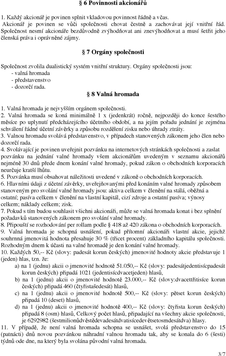 Orgány společnosti jsou: - valná hromada - představenstvo - dozorčí rada. 8 Valná hromada 1. Valná hromada je nejvyšším orgánem společnosti. 2.