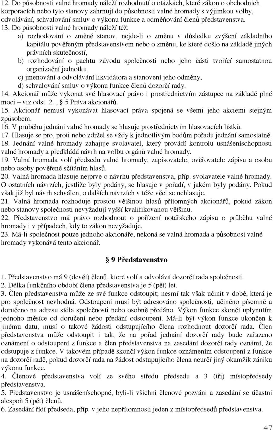 Do působnosti valné hromady náleží též: a) rozhodování o změně stanov, nejde-li o změnu v důsledku zvýšení základního kapitálu pověřeným představenstvem nebo o změnu, ke které došlo na základě jiných