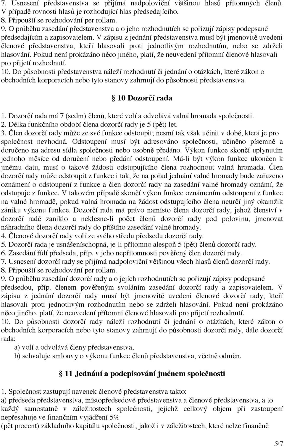 V zápisu z jednání představenstva musí být jmenovitě uvedeni členové představenstva, kteří hlasovali proti jednotlivým rozhodnutím, nebo se zdrželi hlasování.