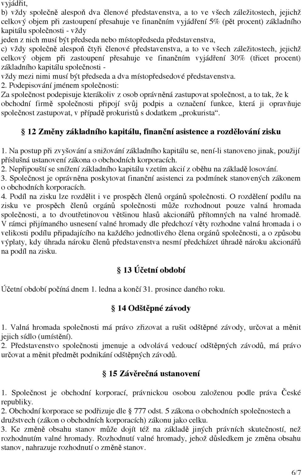 zastoupení přesahuje ve finančním vyjádření 30% (třicet procent) základního kapitálu společnosti - vždy mezi nimi musí být předseda a dva místopředsedové představenstva. 2.