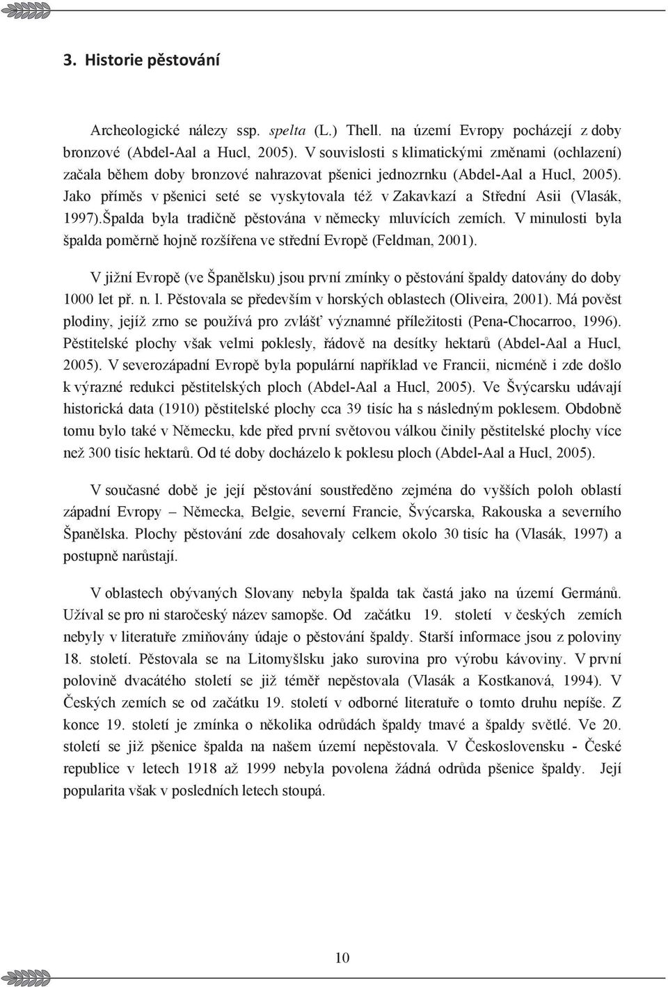 Jako píms v pšenici seté se vyskytovala též v Zakavkazí a Stední Asii (Vlasák, 1997).Špalda byla tradin pstována v nmecky mluvících zemích.