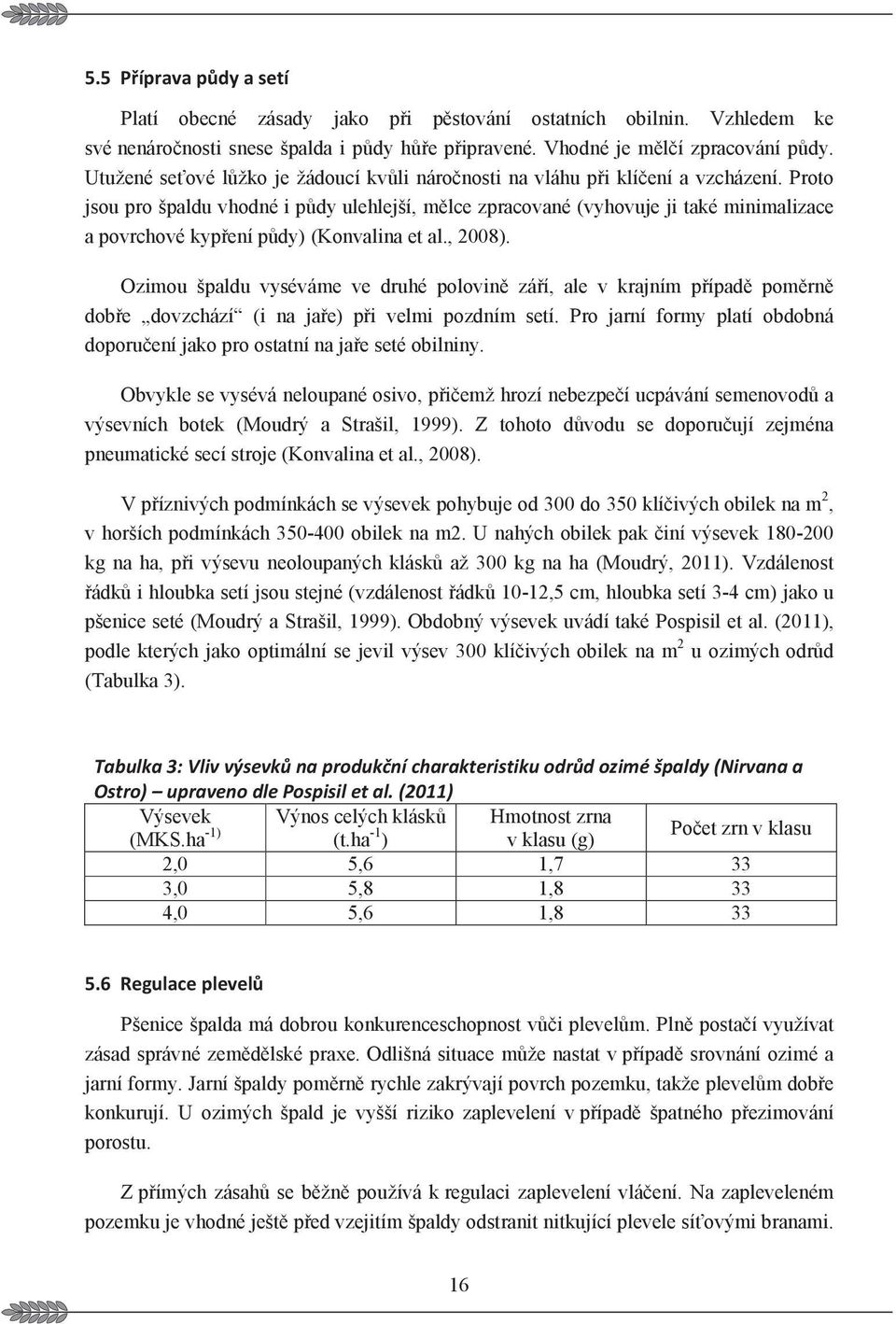 Proto jsou pro špaldu vhodné i pdy ulehlejší, mlce zpracované (vyhovuje ji také minimalizace a povrchové kypení pdy) (Konvalina et al., 2008).