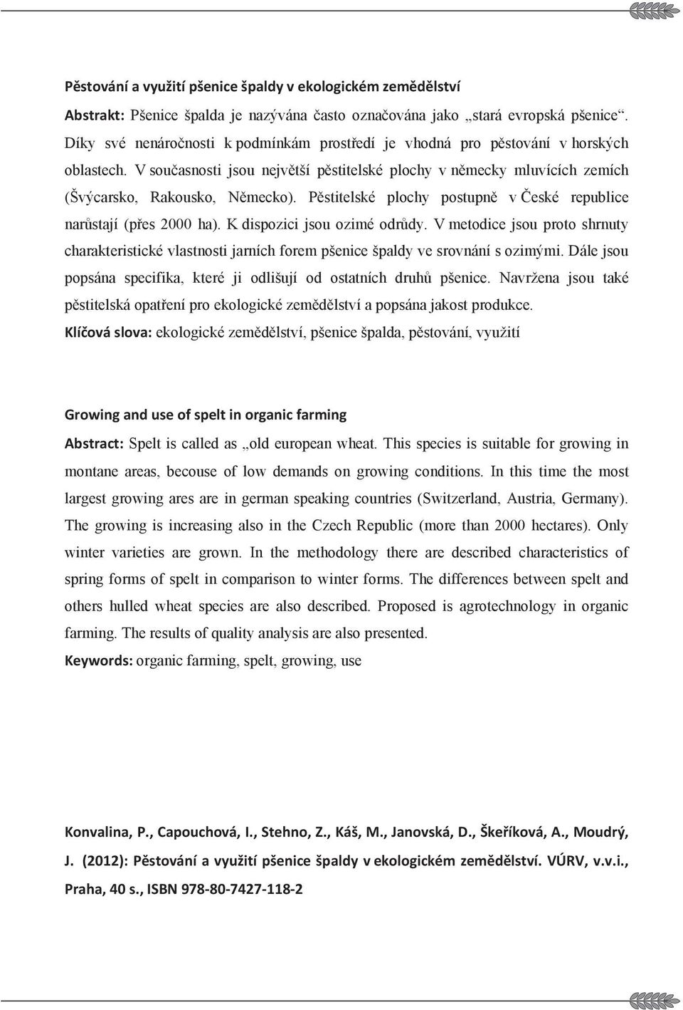 V metodice jsou proto shrnuty charakteristické vlastnosti jarních forem pšenice špaldy ve srovnání s ozimými. Dále jsou popsána specifika, které ji odlišují od ostatních druh pšenice.