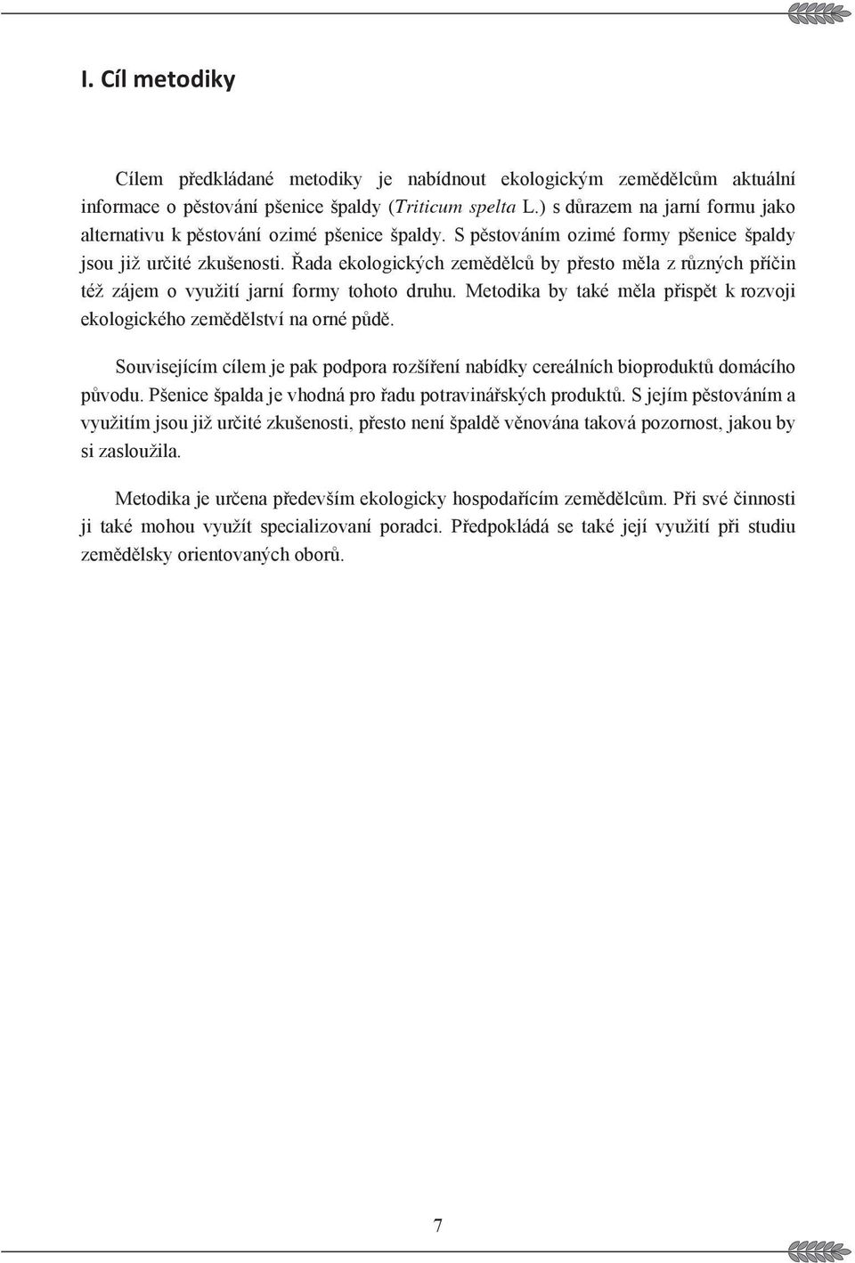 Metodika by také mla pispt k rozvoji ekologického zemdlství na orné pd. Souvisejícím cílem je pak podpora rozšíení nabídky cereálních bioprodukt domácího pvodu.