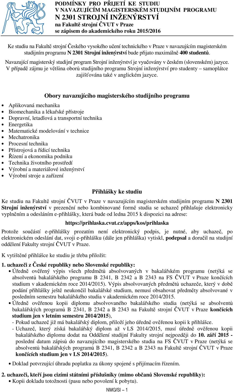 Navazující magisterský studijní program Strojní inženýrství je vyučovány v českém (slovenském) jazyce.