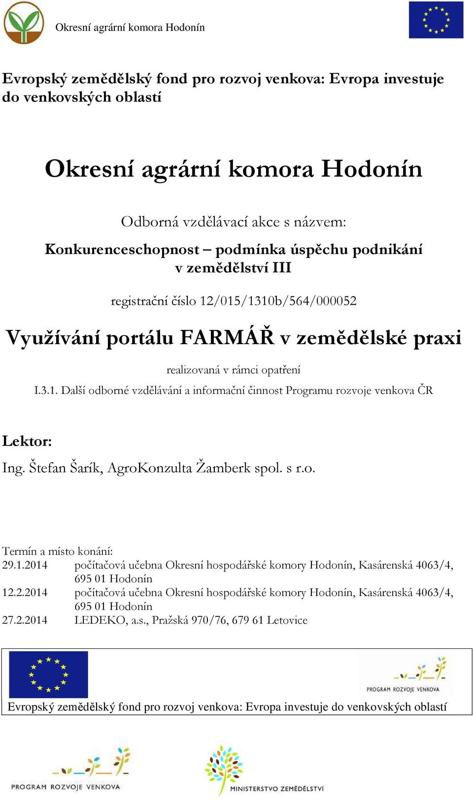 Štefan Šarík, AgroKonzulta Žamberk spol. s r.o. Termín a místo konání: 29.1.2014 počítačová učebna Okresní hospodářské komory Hodonín, Kasárenská 4063/4, 695 01 Hodonín 12.2.2014 počítačová učebna Okresní hospodářské komory Hodonín, Kasárenská 4063/4, 695 01 Hodonín 27.