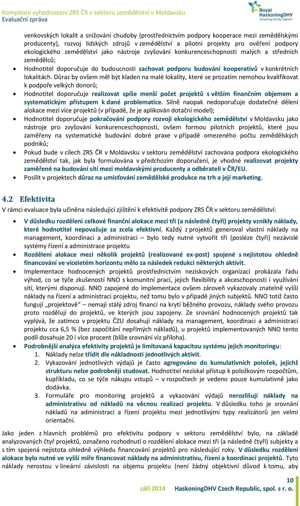 Důraz by ovšem měl být kladen na malé lokality, které se prozatím nemohou kvalifikovat k podpoře velkých donorů; Hodnotitel doporučuje realizovat spíše menší počet projektů s větším finančním objemem