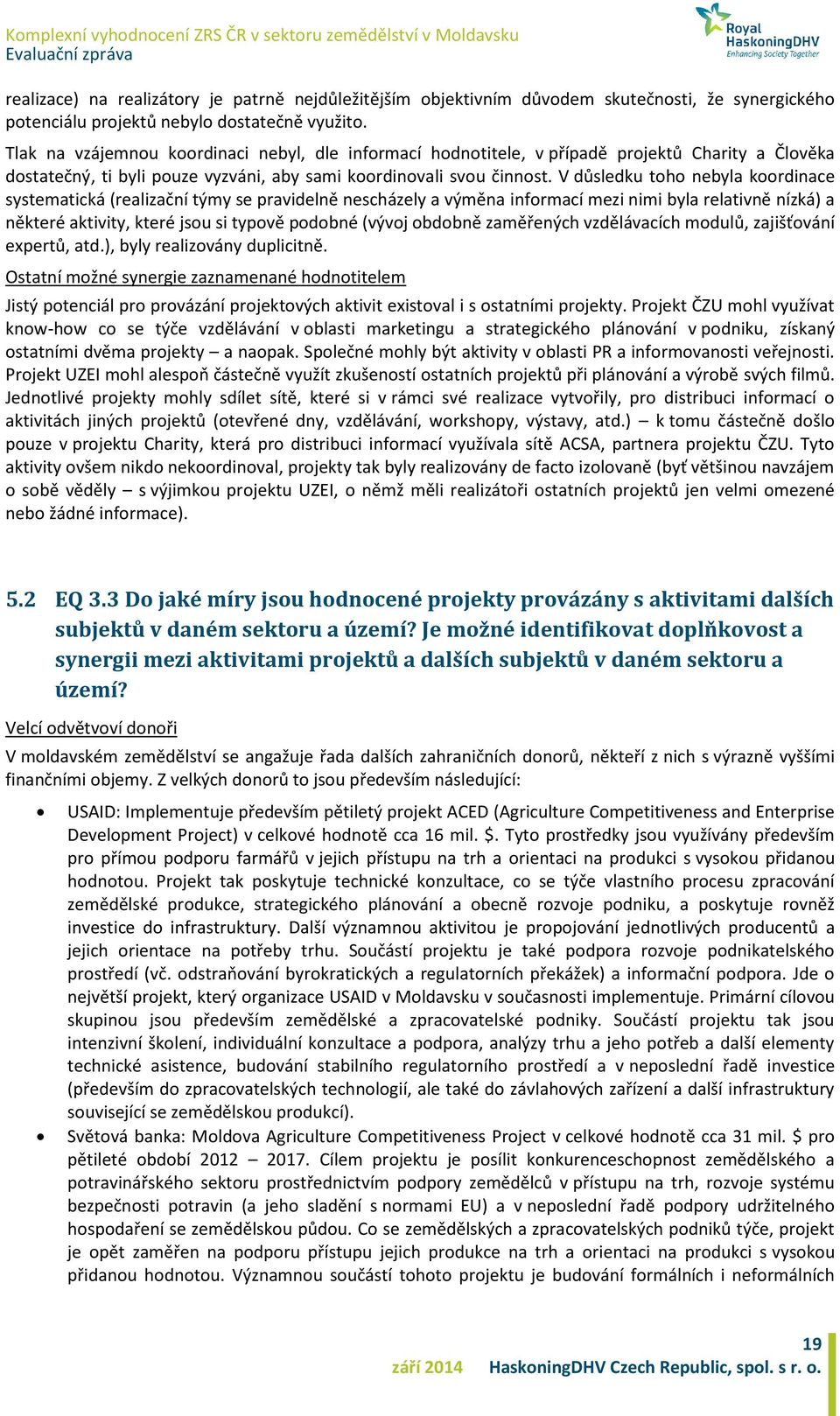 V důsledku toho nebyla koordinace systematická (realizační týmy se pravidelně nescházely a výměna informací mezi nimi byla relativně nízká) a některé aktivity, které jsou si typově podobné (vývoj